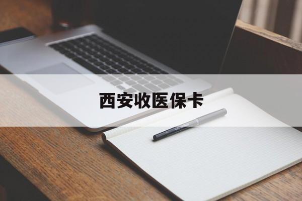日照最新西安收医保卡方法分析(最方便真实的日照西安收医保卡的电话方法)