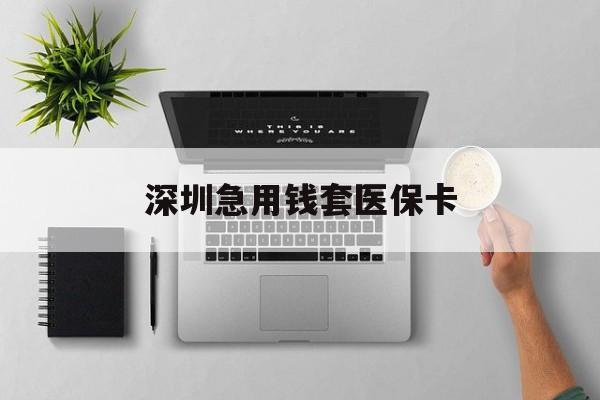 日照最新深圳急用钱套医保卡方法分析(最方便真实的日照深圳医保卡里的钱取出流程方法)